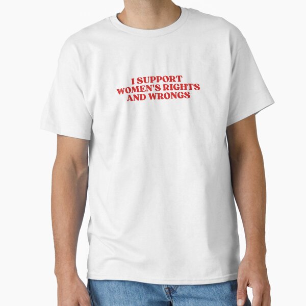 I Support Women's Rights And Wrongs Y2k Aesthetic Classic T-Shirt