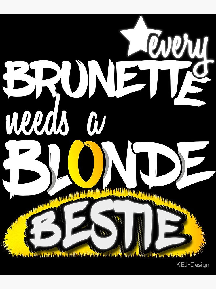Every Brunette Need A Blonde Best Friend Shirt Bestie Bff Tshirt Photographic Print By Kej 