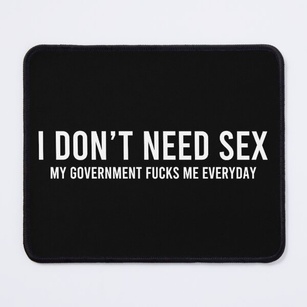 Item preview, I Dont Need Sex, The Government Fucks Me Everyday designed and sold by zeviwanty.