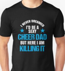 I Never Dreamed I'd be a Sexy Cheer Dad But Here I Am Killing It Unisex T-Shirt