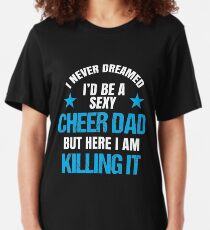 I Never Dreamed I'd be a Sexy Cheer Dad But Here I Am Killing It Slim Fit T-Shirt