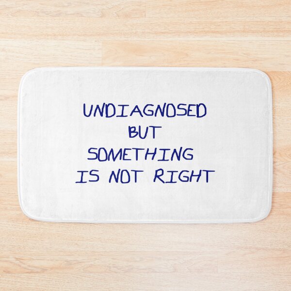 Item preview, Undiagnosed but something is not right designed and sold by PamAraico.