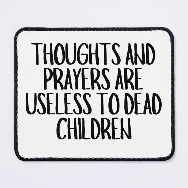 Item preview, Thoughts And Prayers Are Useless To Dead Children designed and sold by CharmStudio.