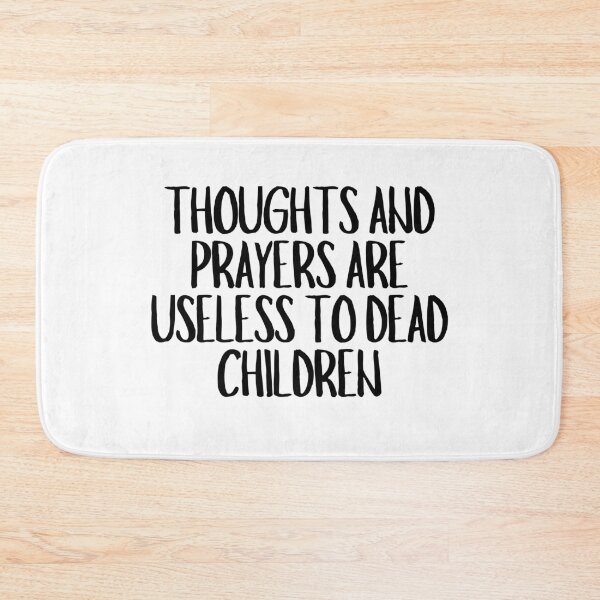 Item preview, Thoughts And Prayers Are Useless To Dead Children  designed and sold by CharmStudio.