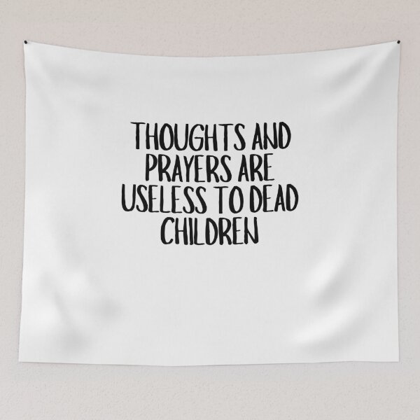 Item preview, Thoughts And Prayers Are Useless To Dead Children  designed and sold by CharmStudio.