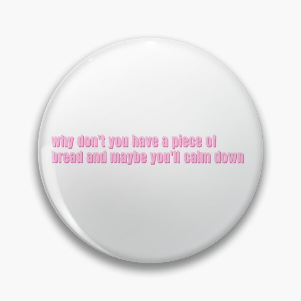 Item preview, Why don't you have a piece of bread and maybe you'll calm down.  designed and sold by alykalydaly.