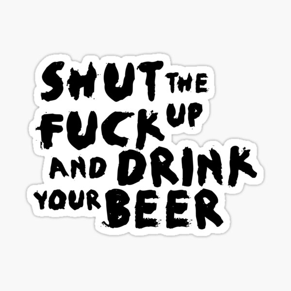 Item preview, Shut the fuck up and drink your beer designed and sold by Bleak Shirt.