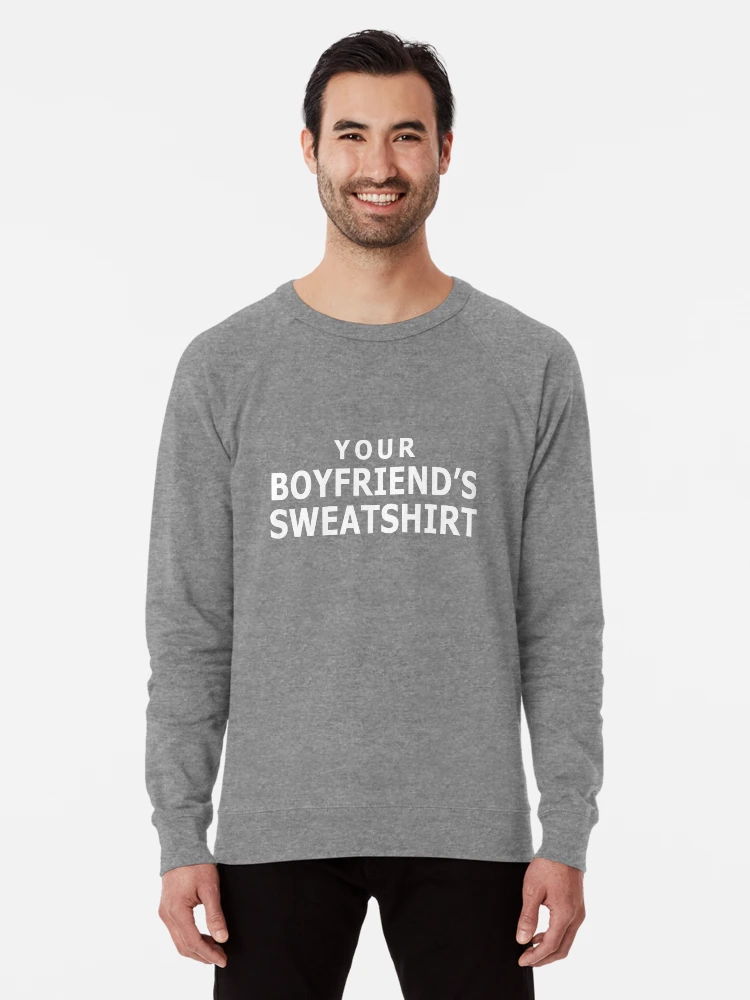 Your boyfriend s sweatshirt Lightweight Sweatshirt for Sale by k3rstman1 Redbubble