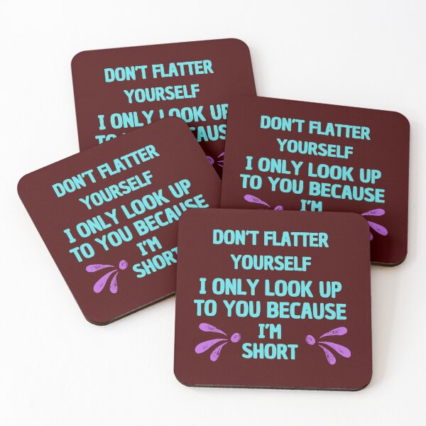 Item preview, Don't Flatter Yourself i only look up to you because i'm short designed and sold by artscreat.