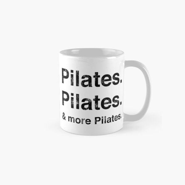 Pilates. Pilates. & more Pilates. Classic Mug