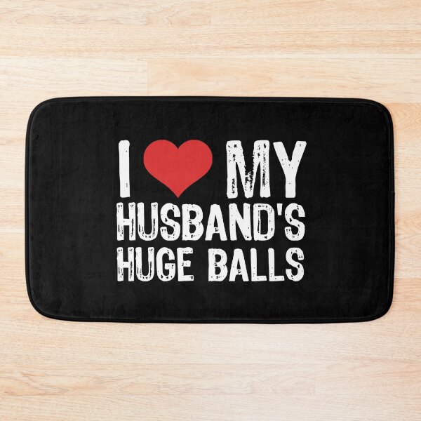 Item preview, I Love My Husband's Huge Balls designed and sold by The "I Love Everything" Shop.