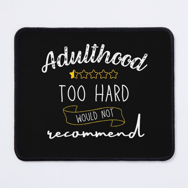 Item preview, Adulthood too hard would not recommend. designed and sold by wanessacreative.