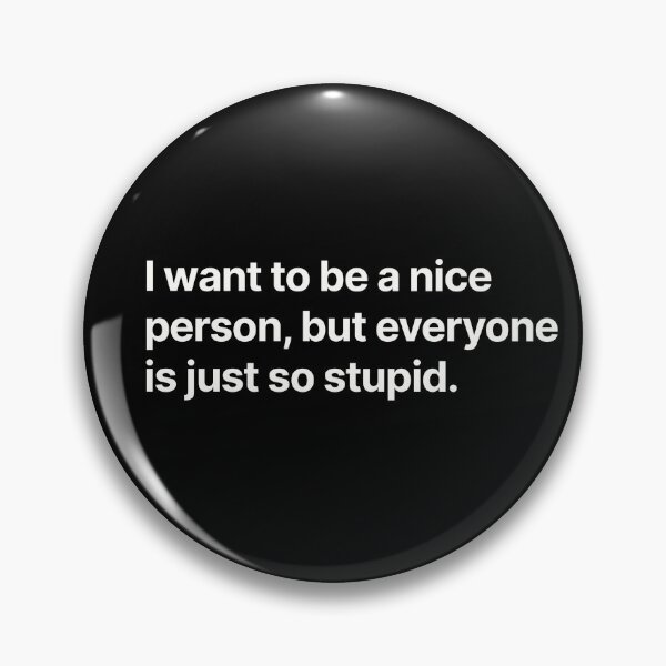 Item preview, I want to be a nice person, but everyone is just so stupid. designed and sold by BigOceanDesigns.