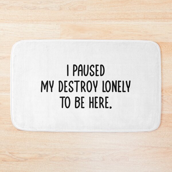 Item preview, I Paused My Destroy Lonely to be here Funny Sarcastic Saying designed and sold by MouDantArts.