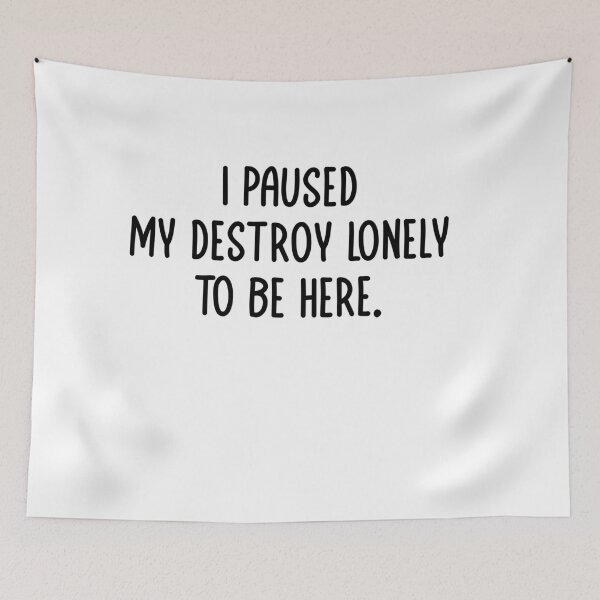Item preview, I Paused My Destroy Lonely to be here Funny Sarcastic Saying designed and sold by MouDantArts.