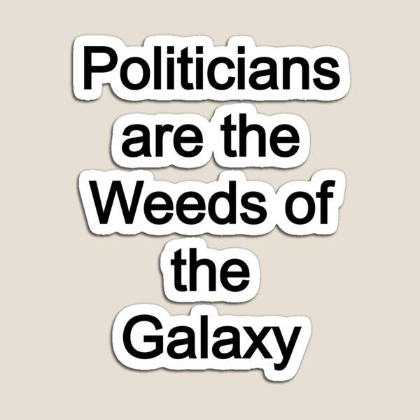 Item preview, Politicians are the weeds of the galaxy designed and sold by FerrariKing.