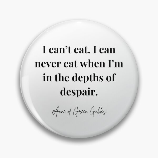 Item preview, Anne of Green Gables - I can't eat. I can never eat when I'm in the depths of despair designed and sold by elliebart.