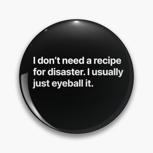 Item preview, I don't need a recipe for disaster. I usually just eyeball it. designed and sold by BigOceanDesigns.