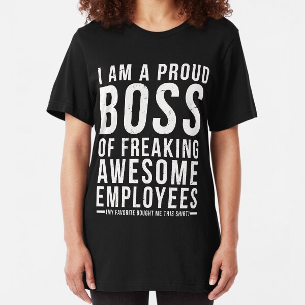 I Am A Proud Boss Of Freaking Awesome Employees Funny Workplace Foreman Employee Gift T-Shirt Slim Fit T-Shirt