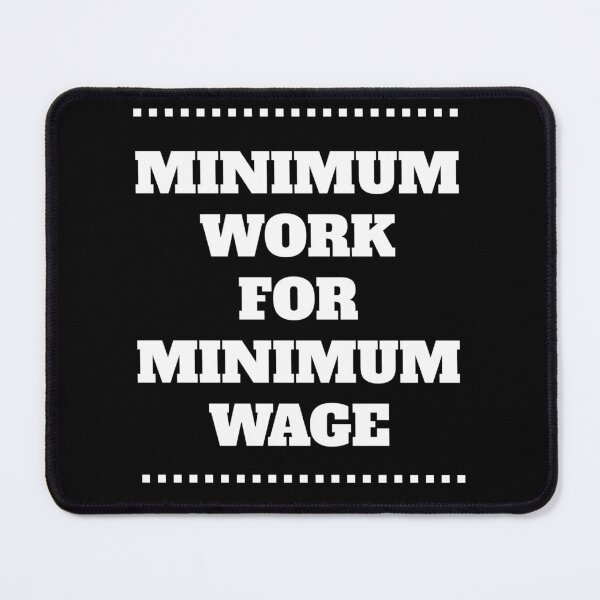 Item preview, Minimum Work For Minimum Wage II designed and sold by signshirtz.
