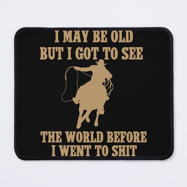 Item preview,  I May Be Old But I Got To See The World Before It Went To Shit - Rodeo Cowboy Cowgirl Quotes designed and sold by Smix Pixels.