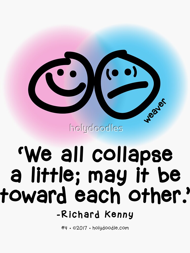 "We all collapse a little; may it be toward each other." - Richard Kenny by holydoodles