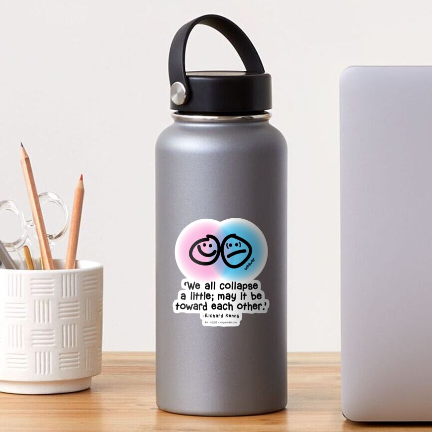 "We all collapse a little; may it be toward each other." - Richard Kenny Sticker
