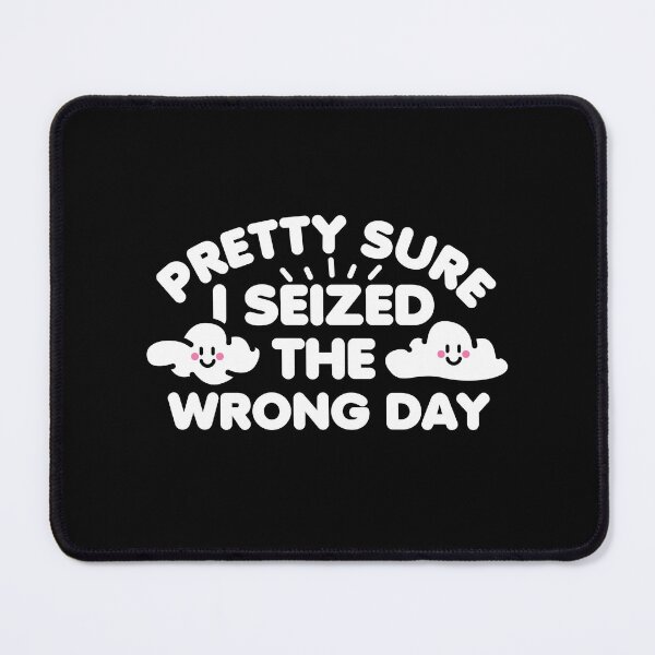 Item preview, Pretty Sure I Seized The Wrong Day designed and sold by NQArtist.