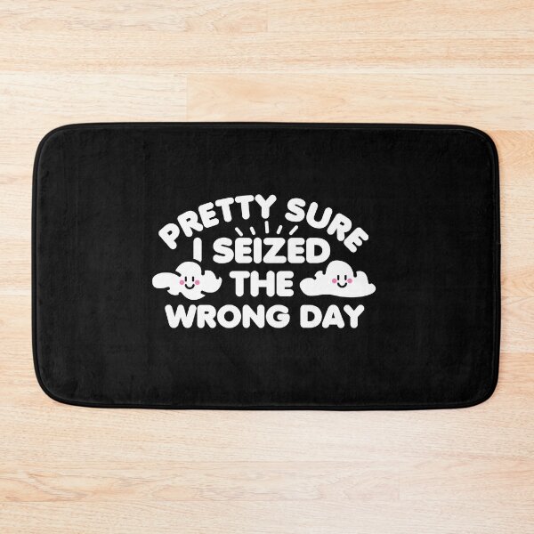 Item preview, Pretty Sure I Seized The Wrong Day designed and sold by NQArtist.