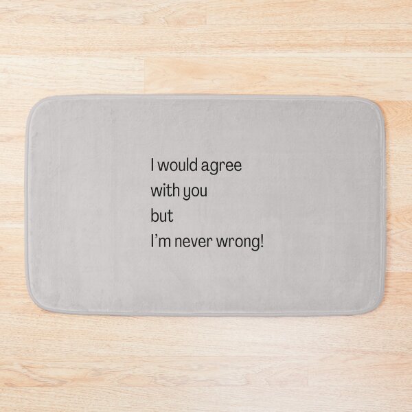 Item preview, I would agree but i am never wrong designed and sold by CreatedbyKandJ.