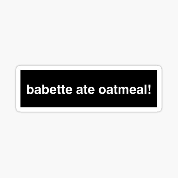 Item preview, babette ate oatmeal! designed and sold by keaganmaker.