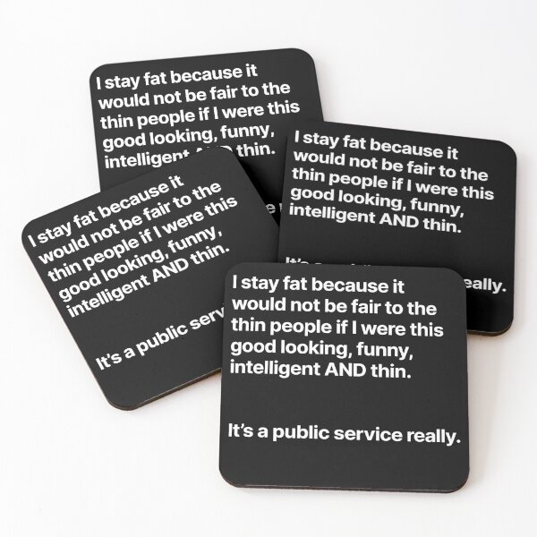 Item preview, I stay fat because it wouldn't be fair ... it's a public service really. designed and sold by BigOceanDesigns.