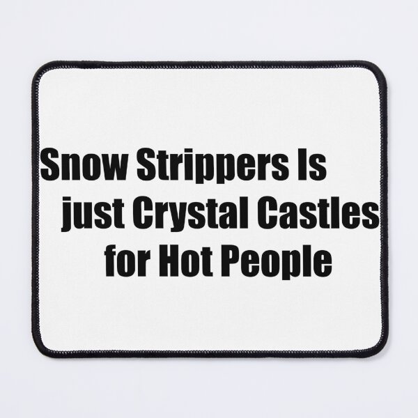 Item preview, Snow Strippers Is Just Crystal Castles for Hot People designed and sold by Gotta Escape.