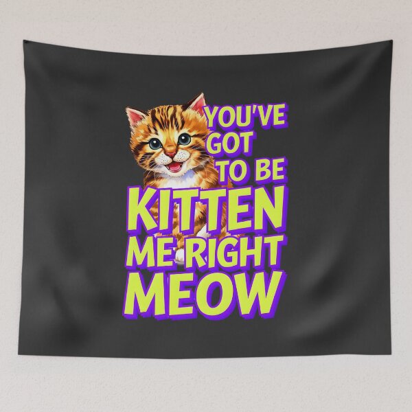 Item preview, You've Got To Be Kitten Me Right Meow Cat Quote designed and sold by TheArtOfPat.