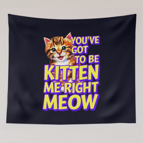 Item preview, You've Got To Be Kitten Me Right Meow Cat Quote designed and sold by TheArtOfPat.