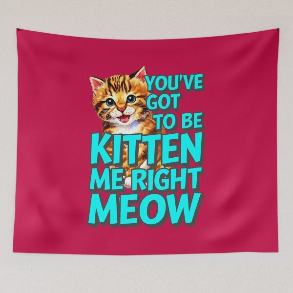 Item preview, You've Got To Be Kitten Me Right Meow Cat Quote designed and sold by TheArtOfPat.