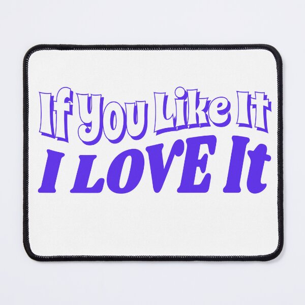 Item preview, If You Like It, I Love It designed and sold by IronicalDesigns.