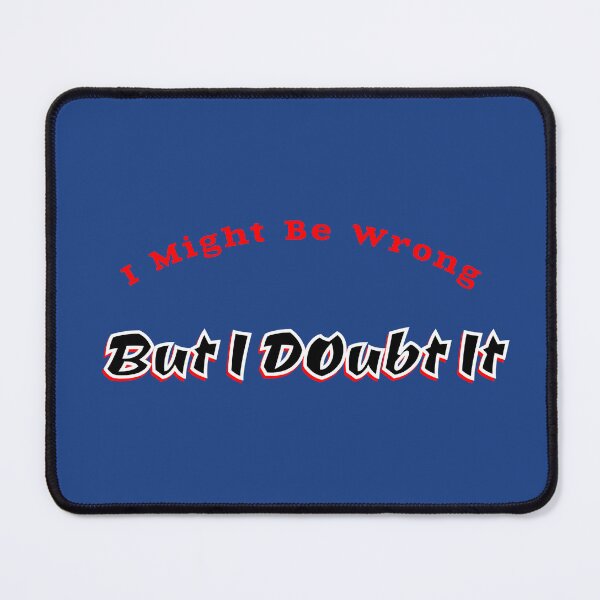 Item preview, I Might Be Wrong, But I Doubt It designed and sold by IronicalDesigns.