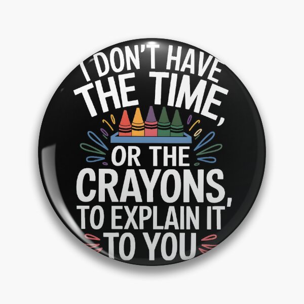 Item preview, I Don't Have The Time Or The Crayons To Explain It To You designed and sold by PlanetMarker.
