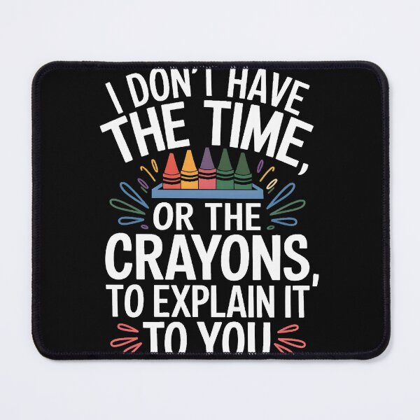 Item preview, I Don't Have The Time Or The Crayons To Explain It To You designed and sold by PlanetMarker.