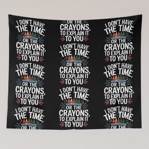 Item preview, I Don't Have The Time Or The Crayons To Explain It To You designed and sold by PlanetMarker.