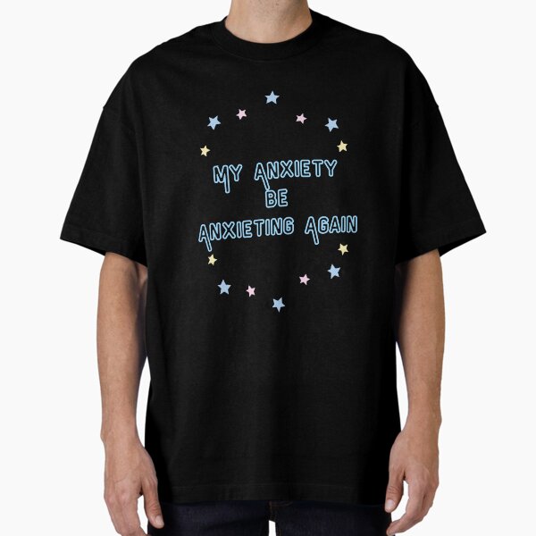 My Anxiety be Anxieting Again Oversized T-Shirt