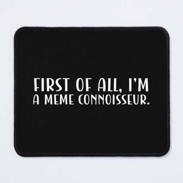 Item preview, First of all, I'm a meme connoisseur. designed and sold by CleanDecor.