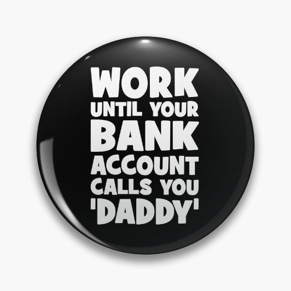 Item preview, Work Until Your Bank Account Calls You Daddy, Funny designed and sold by chantastical.