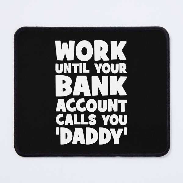 Item preview, Work Until Your Bank Account Calls You Daddy, Funny designed and sold by chantastical.