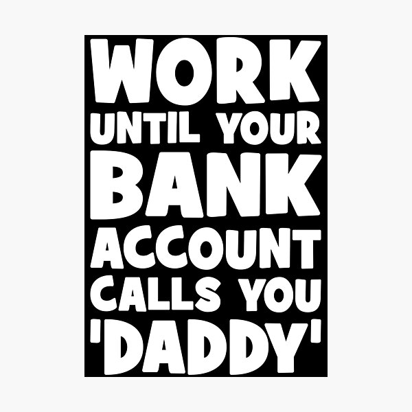 Item preview, Work Until Your Bank Account Calls You Daddy, Funny designed and sold by chantastical.
