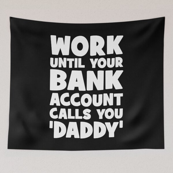 Item preview, Work Until Your Bank Account Calls You Daddy, Funny designed and sold by chantastical.