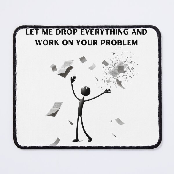 Item preview, Let Me Drop Everything and Work On Your Problem designed and sold by StylishKat.