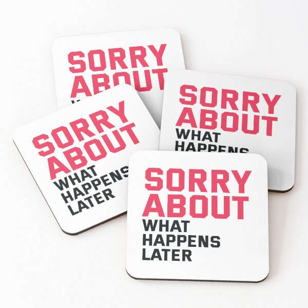 Item preview, Sorry about - what happens later. Predictable Funny Quote designed and sold by Bleak Shirt.