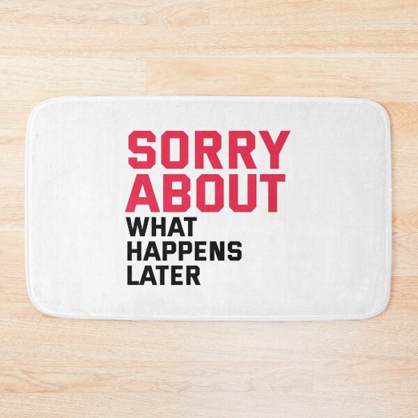 Item preview, Sorry about - what happens later. Predictable Funny Quote designed and sold by Bleak Shirt.